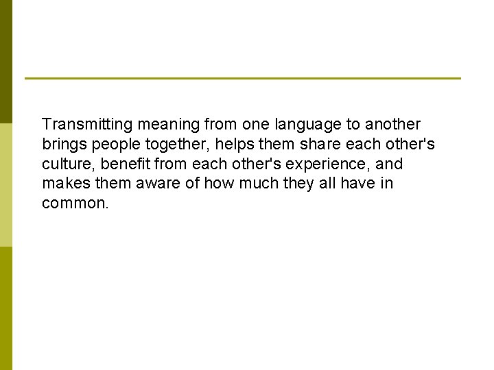 Transmitting meaning from one language to another brings people together, helps them share each
