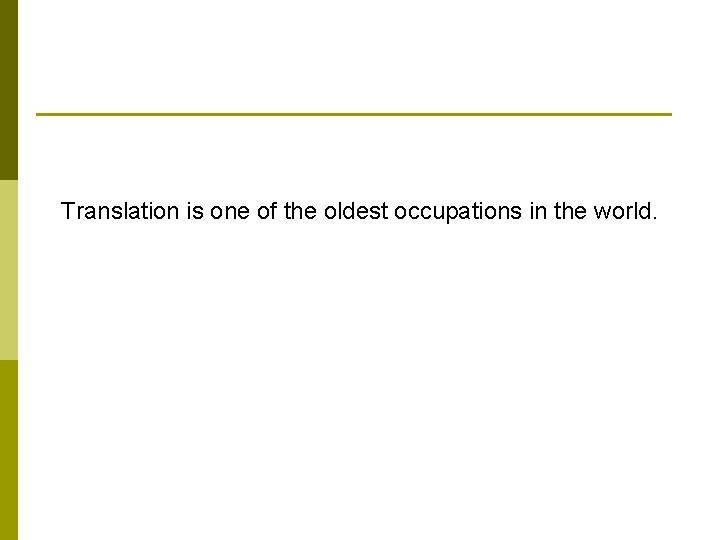 Translation is one of the oldest occupations in the world. 