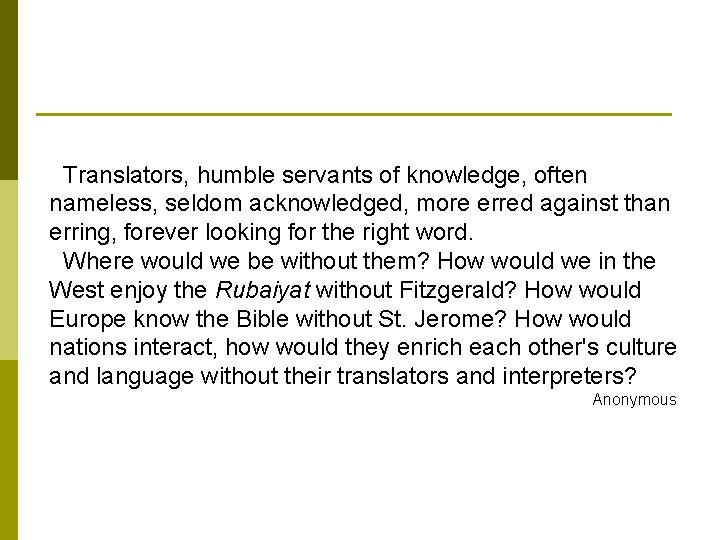 Translators, humble servants of knowledge, often nameless, seldom acknowledged, more erred against than erring,