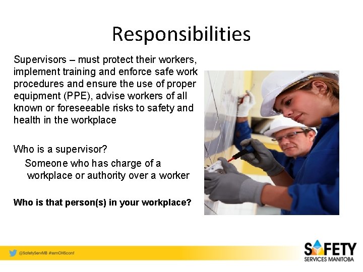 Responsibilities Supervisors – must protect their workers, implement training and enforce safe work procedures