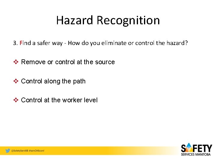 Hazard Recognition 3. Find a safer way - How do you eliminate or control