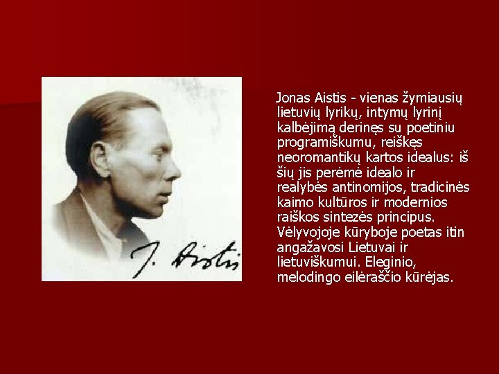 Jonas Aistis - vienas žymiausių lietuvių lyrikų, intymų lyrinį kalbėjimą derinęs su poetiniu programiškumu,
