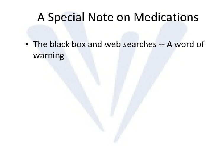 A Special Note on Medications • The black box and web searches -- A