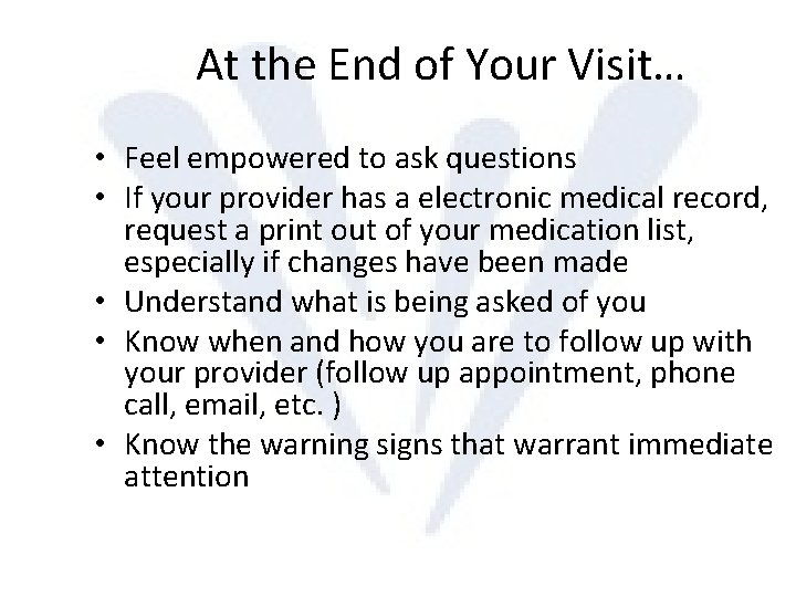 At the End of Your Visit… • Feel empowered to ask questions • If