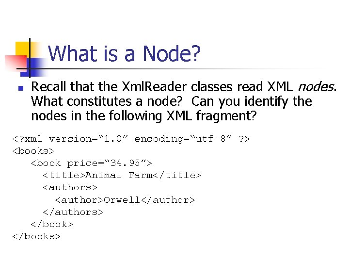 What is a Node? n Recall that the Xml. Reader classes read XML nodes.