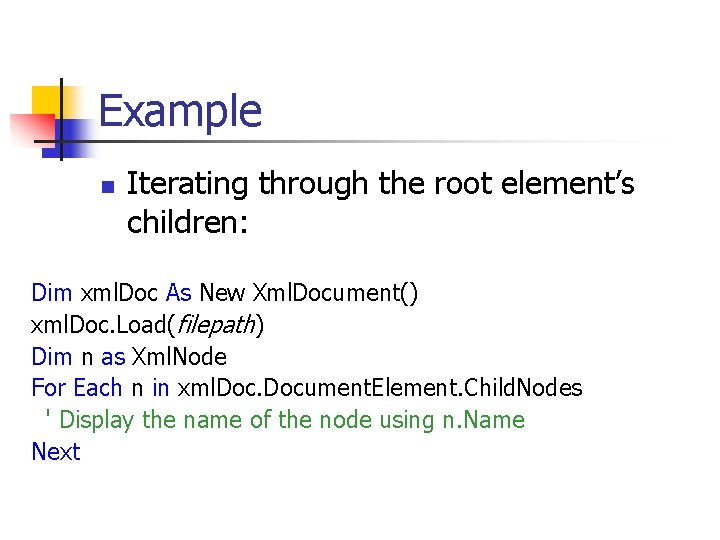 Example n Iterating through the root element’s children: Dim xml. Doc As New Xml.