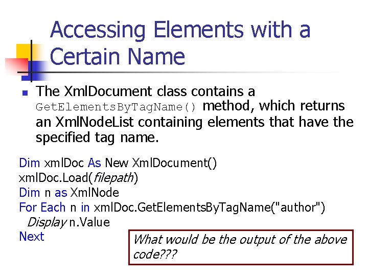 Accessing Elements with a Certain Name n The Xml. Document class contains a Get.
