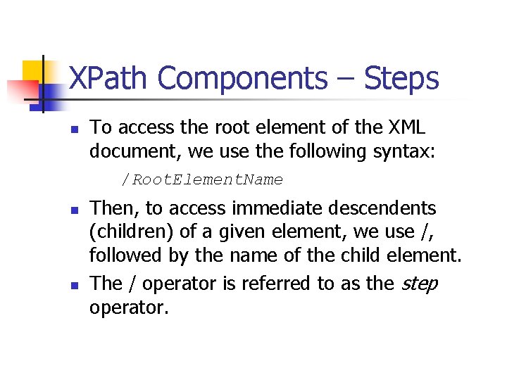 XPath Components – Steps n To access the root element of the XML document,