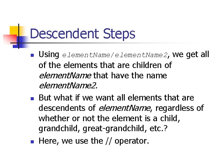 Descendent Steps n n n Using element. Name/element. Name 2, we get all of