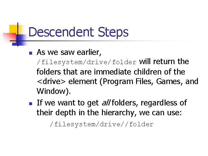 Descendent Steps n As we saw earlier, /filesystem/drive/folder will return the n folders that