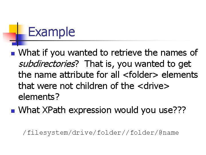 Example n n What if you wanted to retrieve the names of subdirectories? That