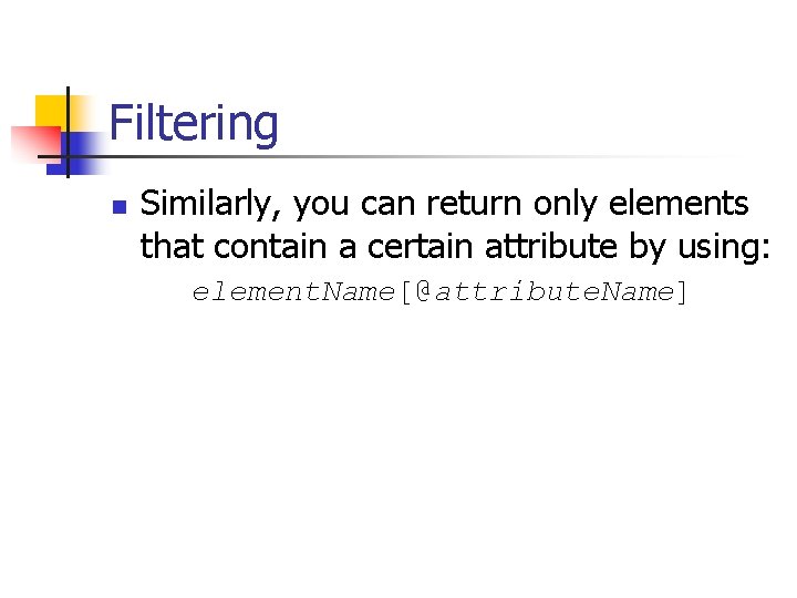 Filtering n Similarly, you can return only elements that contain a certain attribute by