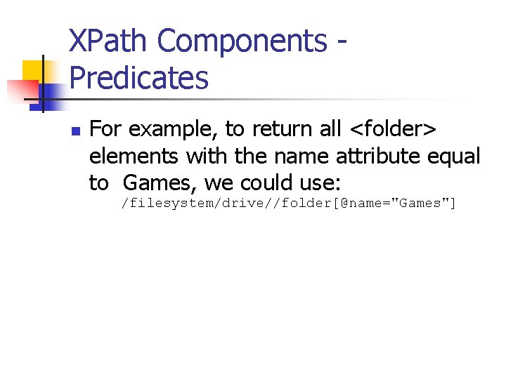 XPath Components Predicates n For example, to return all <folder> elements with the name