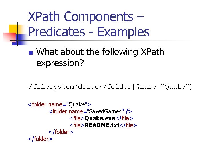 XPath Components – Predicates - Examples n What about the following XPath expression? /filesystem/drive//folder[@name="Quake"]
