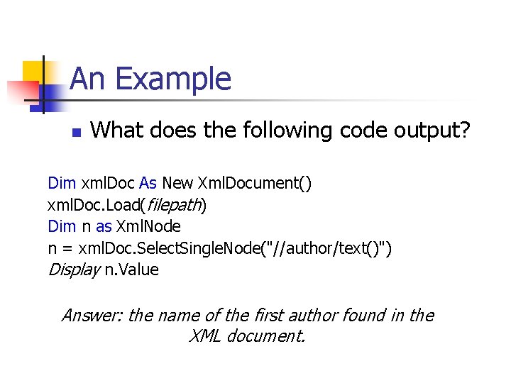 An Example n What does the following code output? Dim xml. Doc As New