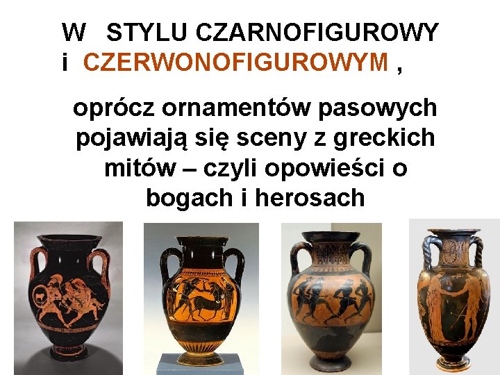 W STYLU CZARNOFIGUROWY i CZERWONOFIGUROWYM , oprócz ornamentów pasowych pojawiają się sceny z greckich
