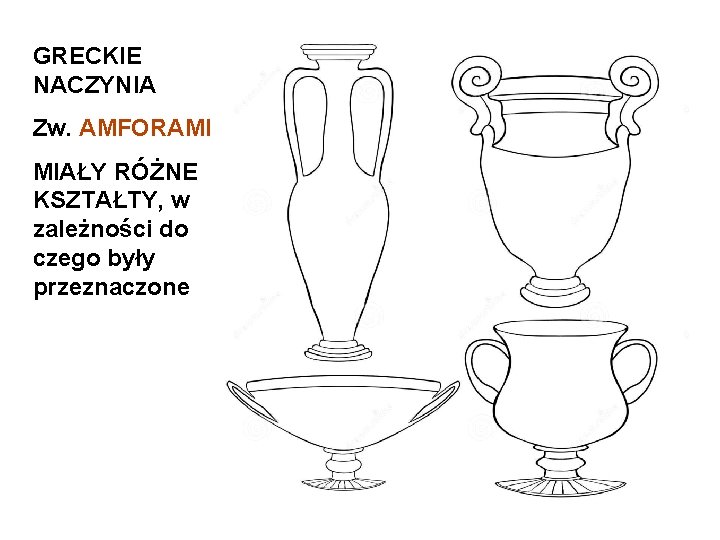 GRECKIE NACZYNIA Zw. AMFORAMI MIAŁY RÓŻNE KSZTAŁTY, w zależności do czego były przeznaczone 