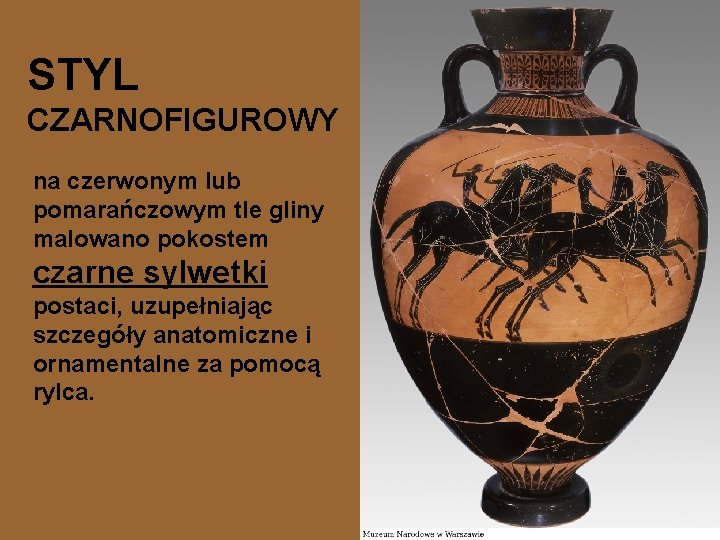 STYL CZARNOFIGUROWY na czerwonym lub pomarańczowym tle gliny malowano pokostem czarne sylwetki postaci, uzupełniając