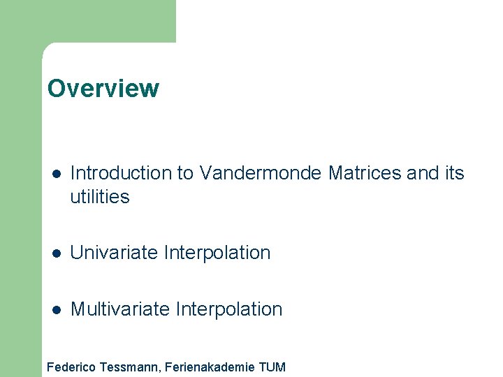 Overview l Introduction to Vandermonde Matrices and its utilities l Univariate Interpolation l Multivariate