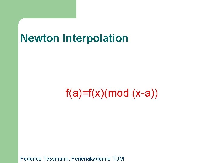 Newton Interpolation f(a)=f(x)(mod (x-a)) Federico Tessmann, Ferienakademie TUM 