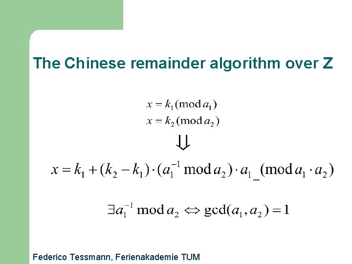 The Chinese remainder algorithm over Z Federico Tessmann, Ferienakademie TUM 