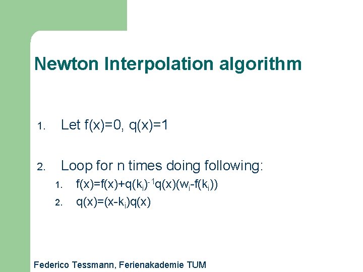 Newton Interpolation algorithm 1. Let f(x)=0, q(x)=1 2. Loop for n times doing following: