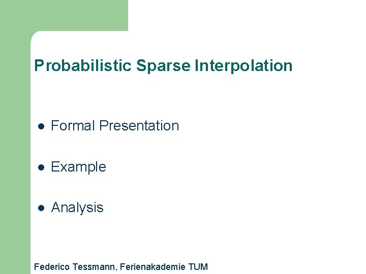 Probabilistic Sparse Interpolation l Formal Presentation l Example l Analysis Federico Tessmann, Ferienakademie TUM