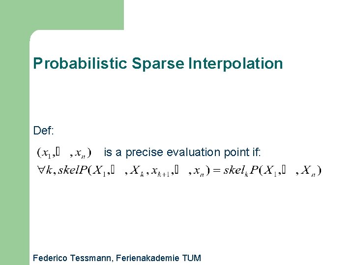 Probabilistic Sparse Interpolation Def: is a precise evaluation point if: Federico Tessmann, Ferienakademie TUM