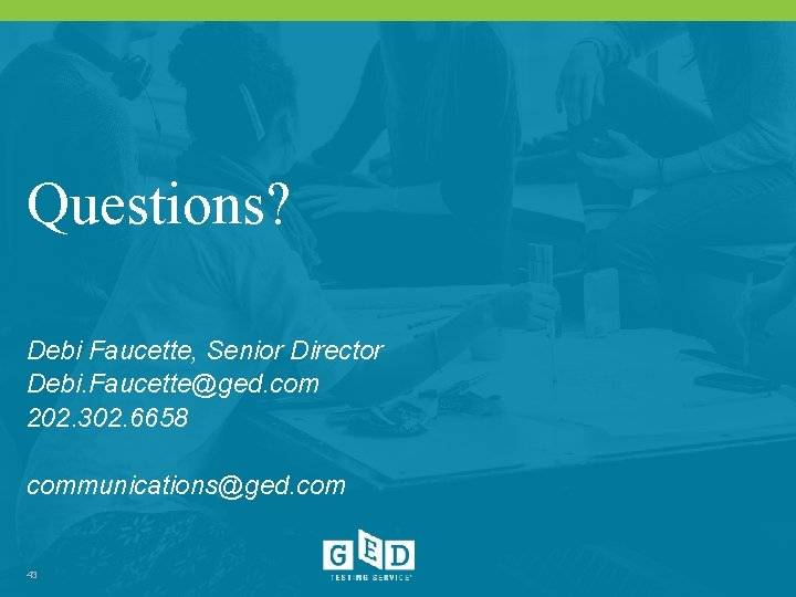 Questions? Debi Faucette, Senior Director Debi. Faucette@ged. com 202. 302. 6658 communications@ged. com 43