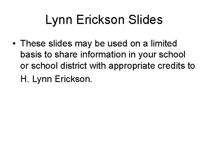 Lynn Erickson Slides • These slides may be used on a limited basis to