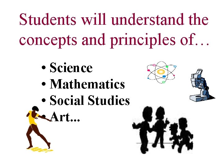 Students will understand the concepts and principles of… • Science • Mathematics • Social