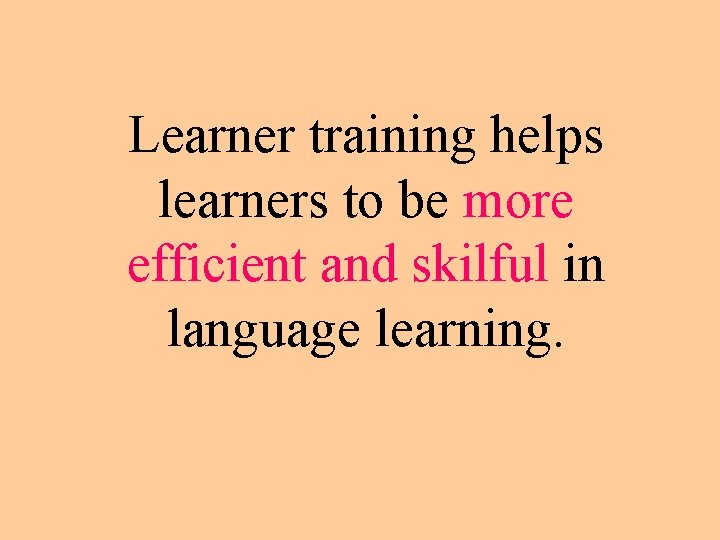 Learner training helps learners to be more efficient and skilful in language learning. 