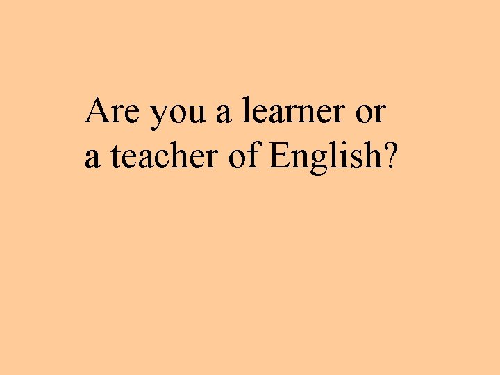 Are you a learner or a teacher of English? 