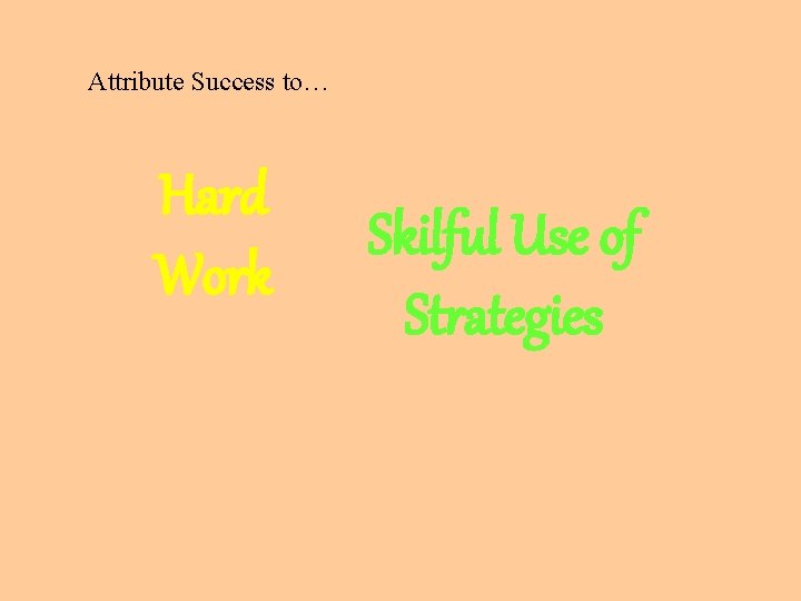 Attribute Success to… Hard Work Skilful Use of Strategies 