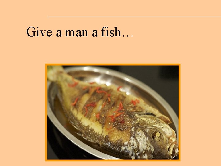 Give a man a fish… 