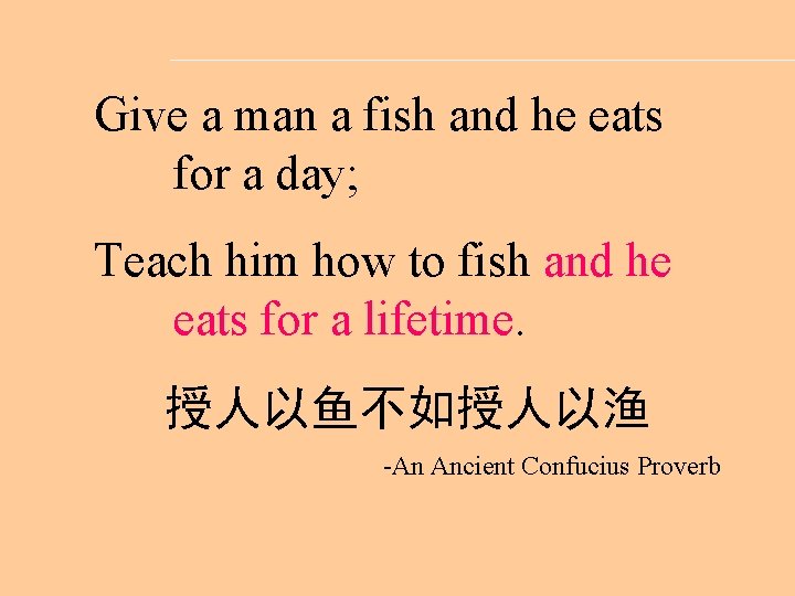 Give a man a fish and he eats for a day; Teach him how