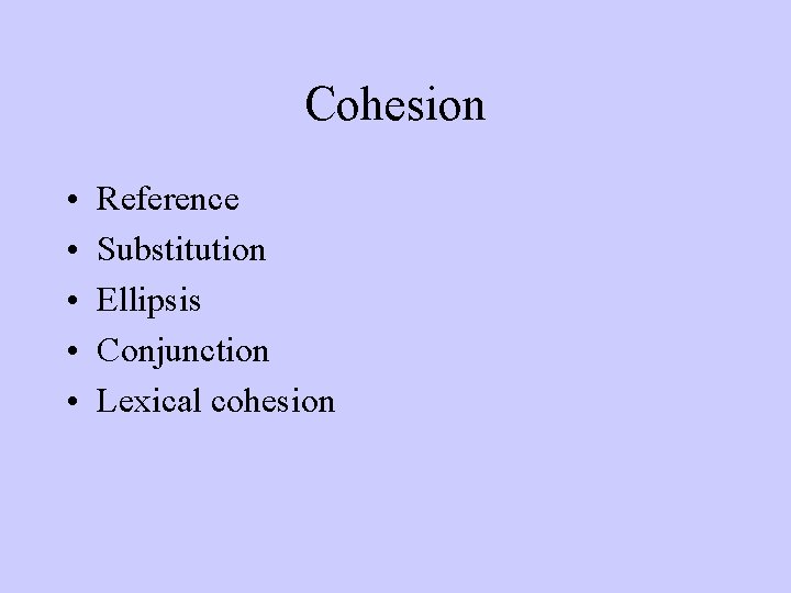 Cohesion • • • Reference Substitution Ellipsis Conjunction Lexical cohesion 
