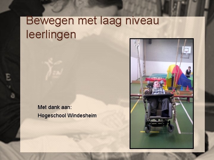 Bewegen met laag niveau leerlingen Met dank aan: Hogeschool Windesheim 