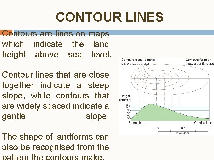 CONTOUR LINES Contours are lines on maps which indicate the land height above sea