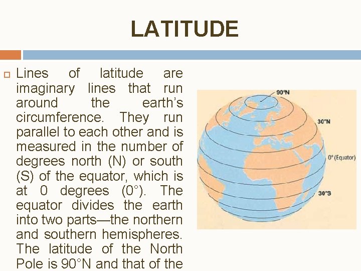 LATITUDE Lines of latitude are imaginary lines that run around the earth’s circumference. They