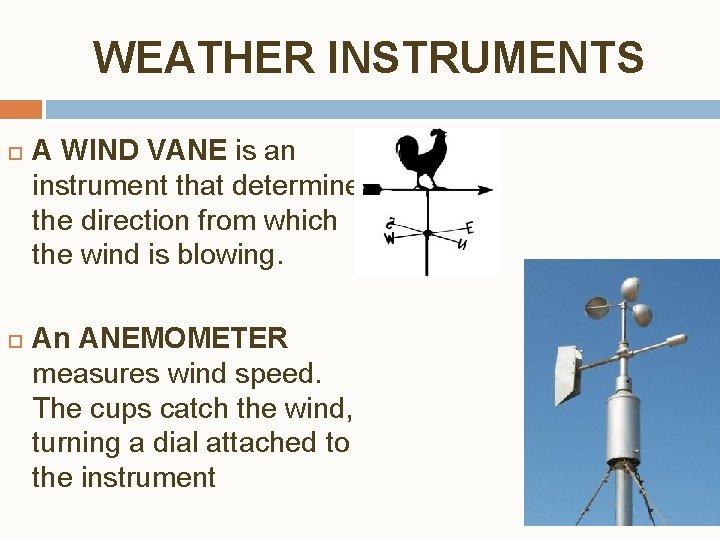 WEATHER INSTRUMENTS A WIND VANE is an instrument that determines the direction from which