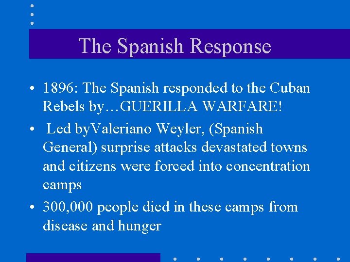 The Spanish Response • 1896: The Spanish responded to the Cuban Rebels by…GUERILLA WARFARE!