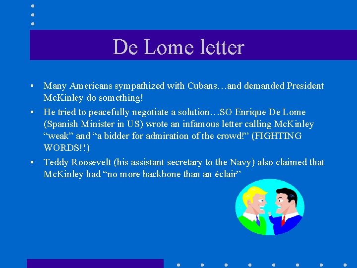 De Lome letter • Many Americans sympathized with Cubans…and demanded President Mc. Kinley do