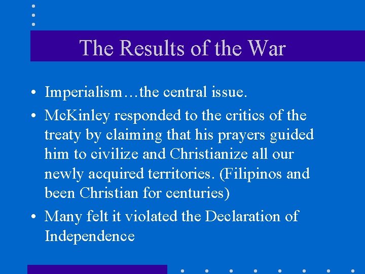 The Results of the War • Imperialism…the central issue. • Mc. Kinley responded to