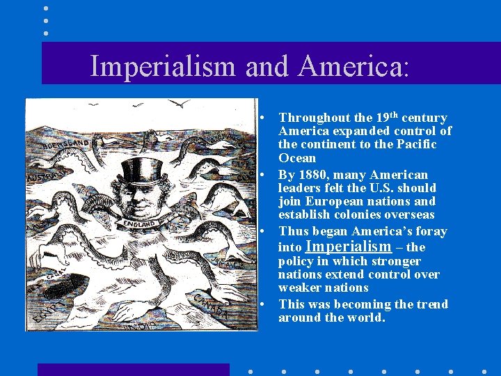 Imperialism and America: • Throughout the 19 th century America expanded control of the