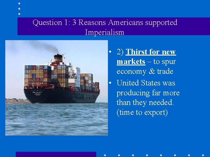 Question 1: 3 Reasons Americans supported Imperialism • 2) Thirst for new markets –