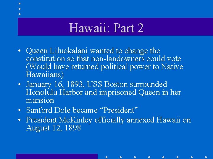 Hawaii: Part 2 • Queen Liluokalani wanted to change the constitution so that non-landowners