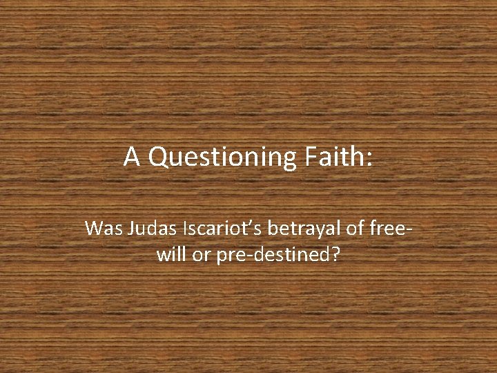 A Questioning Faith: Was Judas Iscariot’s betrayal of freewill or pre-destined? 