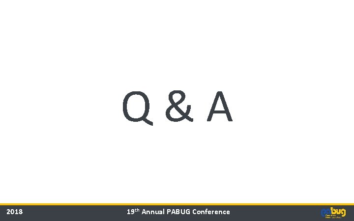 Q&A 2018 19 th Annual PABUG Conference 