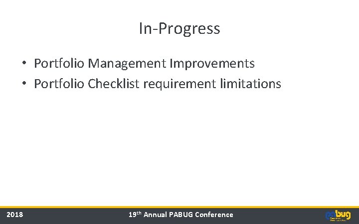 In-Progress • Portfolio Management Improvements • Portfolio Checklist requirement limitations 2018 19 th Annual